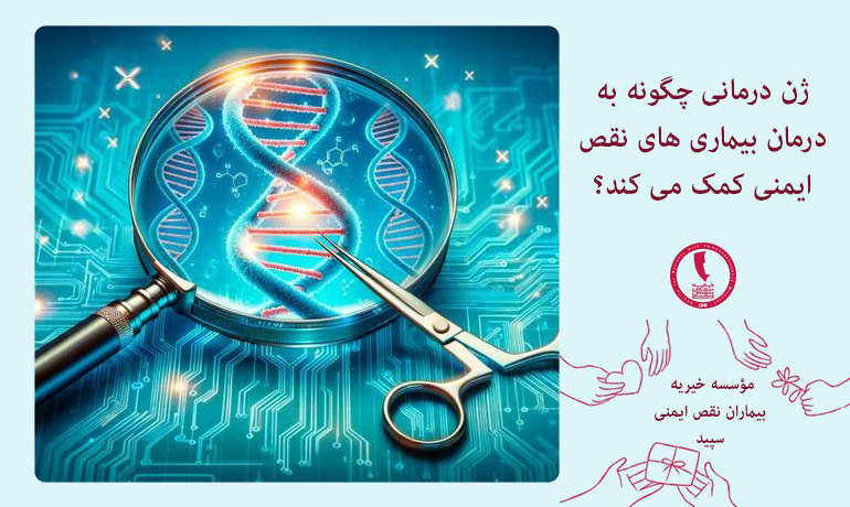 ژن درمانی چگونه به درمان بیماری های نقص ایمنی کمک می کند؟